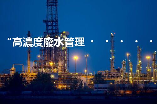 “高濃度廢水管理，綠色環(huán)保新篇章”